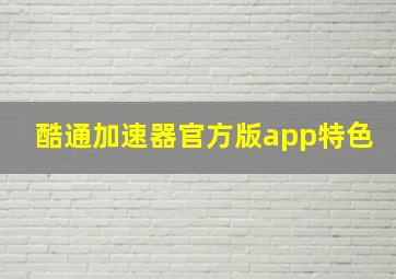 酷通加速器官方版app特色