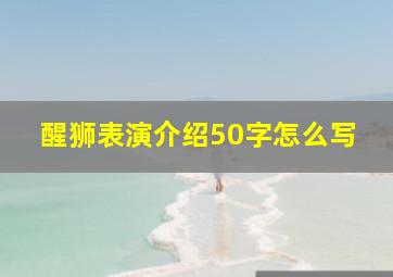 醒狮表演介绍50字怎么写