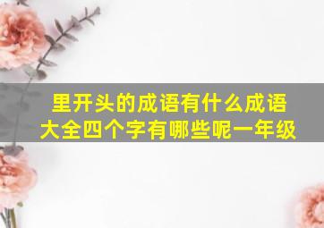 里开头的成语有什么成语大全四个字有哪些呢一年级