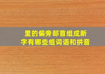 里的偏旁部首组成新字有哪些组词语和拼音