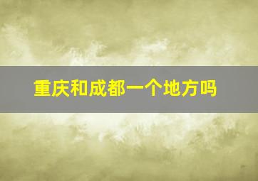 重庆和成都一个地方吗