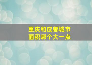 重庆和成都城市面积哪个大一点