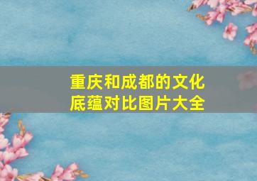 重庆和成都的文化底蕴对比图片大全