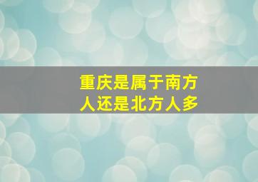 重庆是属于南方人还是北方人多