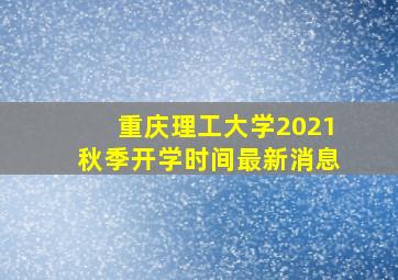 重庆理工大学2021秋季开学时间最新消息