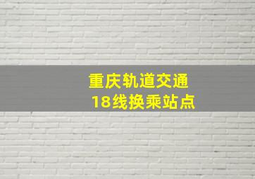 重庆轨道交通18线换乘站点