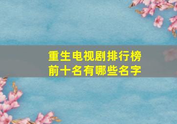 重生电视剧排行榜前十名有哪些名字