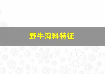 野牛沟料特征