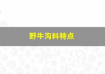 野牛沟料特点