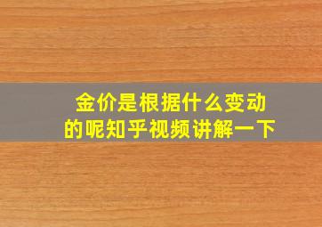 金价是根据什么变动的呢知乎视频讲解一下