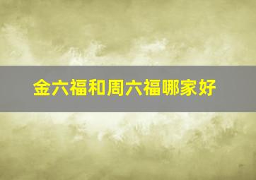 金六福和周六福哪家好