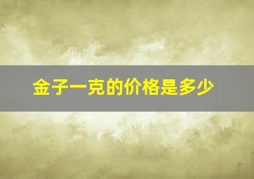 金子一克的价格是多少