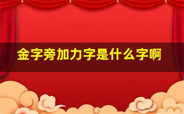 金字旁加力字是什么字啊