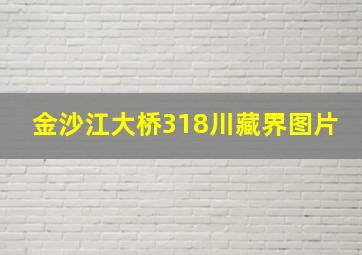 金沙江大桥318川藏界图片