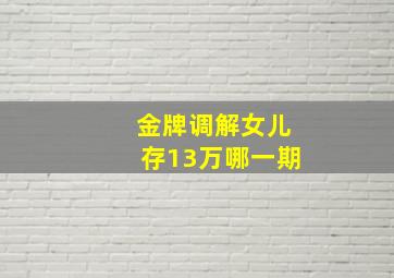 金牌调解女儿存13万哪一期