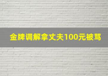 金牌调解拿丈夫100元被骂