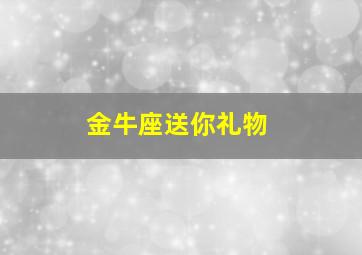 金牛座送你礼物