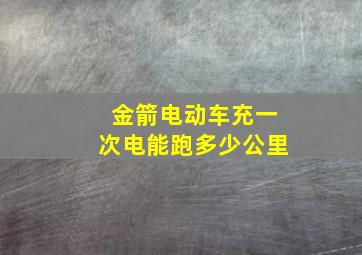 金箭电动车充一次电能跑多少公里