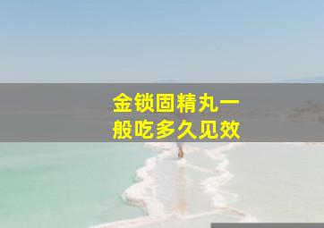 金锁固精丸一般吃多久见效