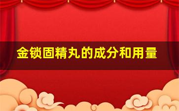 金锁固精丸的成分和用量