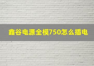 鑫谷电源全模750怎么插电