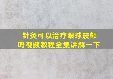 针灸可以治疗眼球震颤吗视频教程全集讲解一下