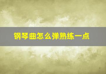 钢琴曲怎么弹熟练一点