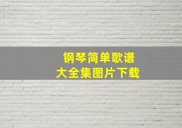 钢琴简单歌谱大全集图片下载