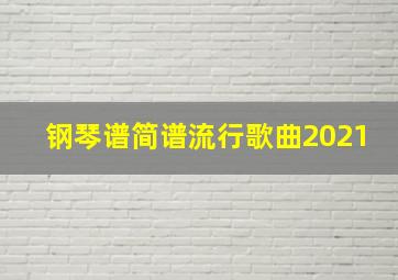 钢琴谱简谱流行歌曲2021