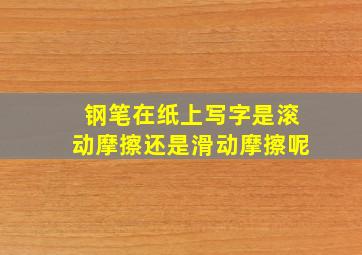 钢笔在纸上写字是滚动摩擦还是滑动摩擦呢