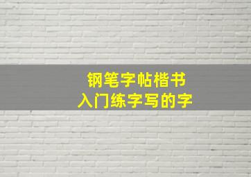 钢笔字帖楷书入门练字写的字