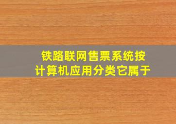 铁路联网售票系统按计算机应用分类它属于