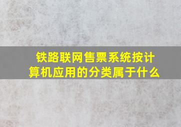 铁路联网售票系统按计算机应用的分类属于什么