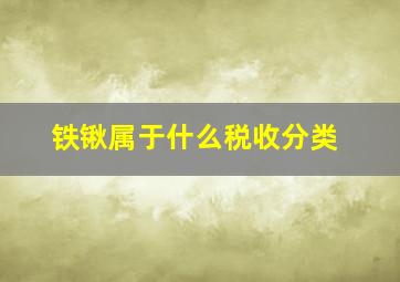 铁锹属于什么税收分类