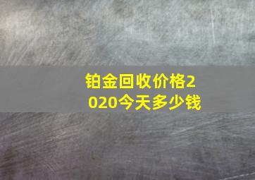 铂金回收价格2020今天多少钱