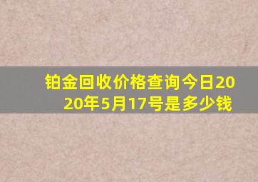 铂金回收价格查询今日2020年5月17号是多少钱