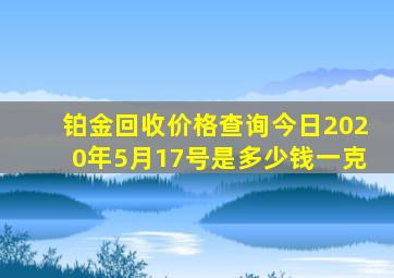 铂金回收价格查询今日2020年5月17号是多少钱一克