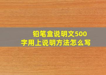 铅笔盒说明文500字用上说明方法怎么写