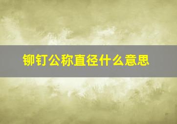 铆钉公称直径什么意思