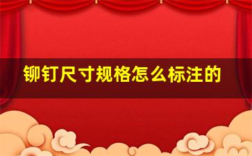 铆钉尺寸规格怎么标注的