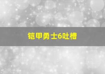 铠甲勇士6吐槽