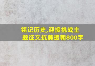 铭记历史,迎接挑战主题征文抗美援朝800字