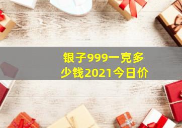 银子999一克多少钱2021今日价