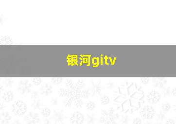 银河gitv