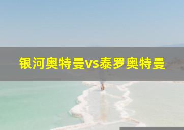 银河奥特曼vs泰罗奥特曼