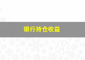 银行持仓收益