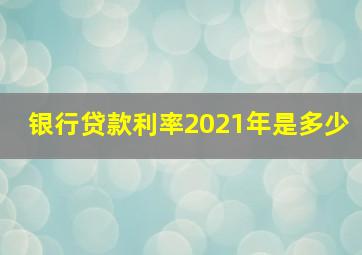 银行贷款利率2021年是多少