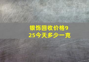 银饰回收价格925今天多少一克