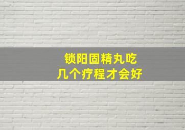 锁阳固精丸吃几个疗程才会好