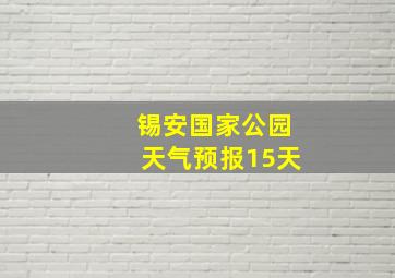 锡安国家公园天气预报15天